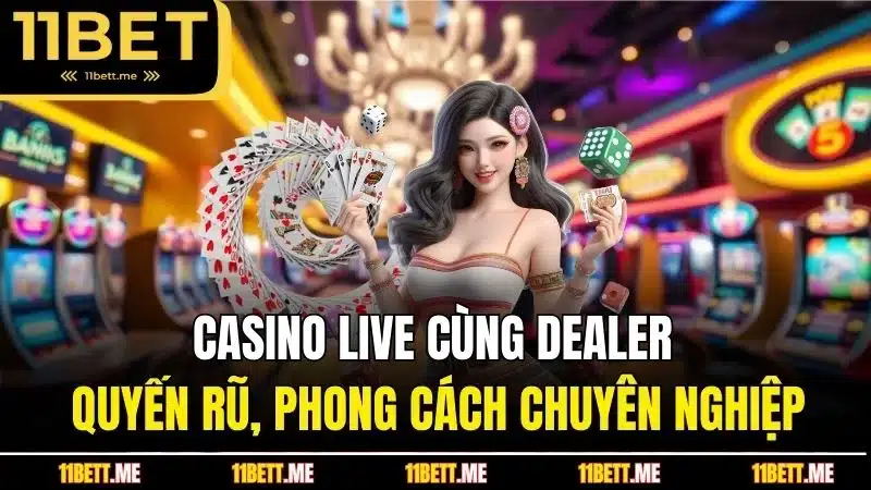 Casino live cùng Dealer quyến rũ, phong cách chuyên nghiệp
