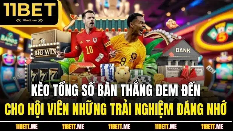 Kèo tổng số bàn thắng đem đến cho hội viên những trải nghiệm đáng nhớ