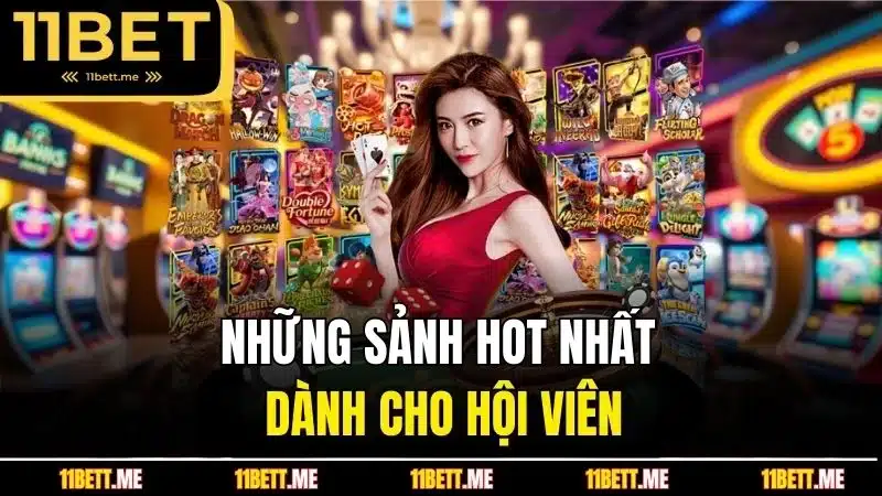 Những sảnh hot nhất dành cho hội viên 11BET